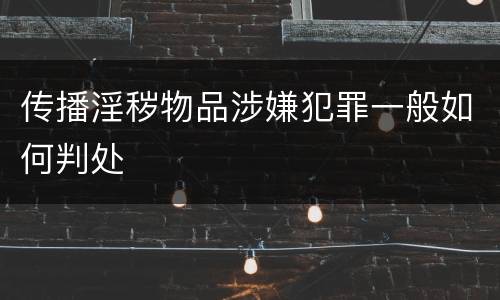 传播淫秽物品涉嫌犯罪一般如何判处