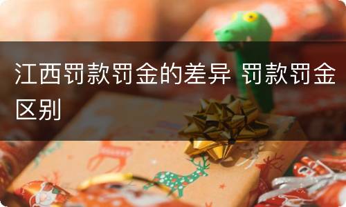 江西罚款罚金的差异 罚款罚金区别