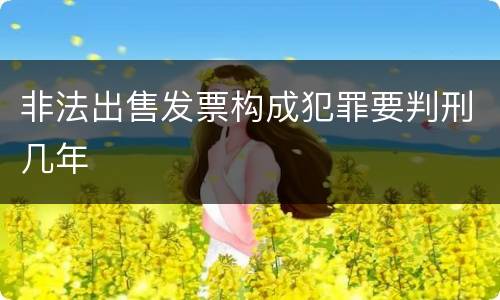 非法出售发票构成犯罪要判刑几年