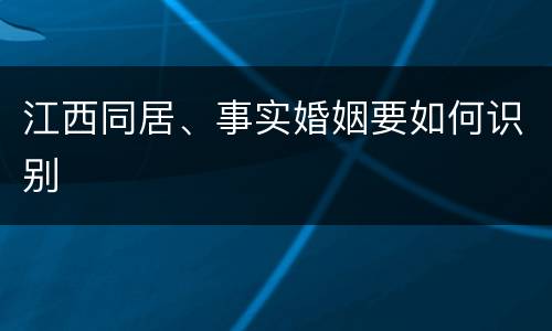 江西同居、事实婚姻要如何识别