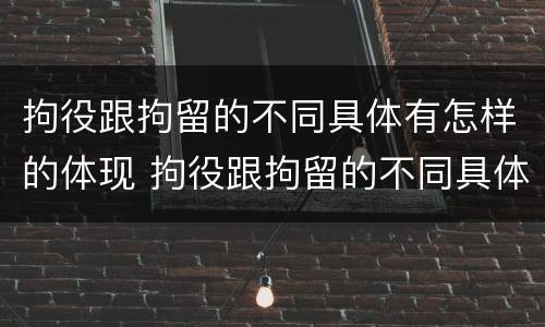 拘役跟拘留的不同具体有怎样的体现 拘役跟拘留的不同具体有怎样的体现和影响