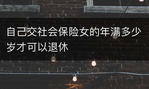 自己交社会保险女的年满多少岁才可以退休