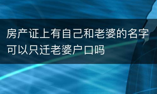 房产证上有自己和老婆的名字可以只迁老婆户口吗