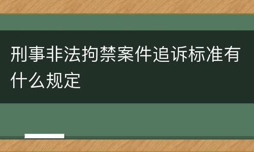 刑事非法拘禁案件追诉标准有什么规定