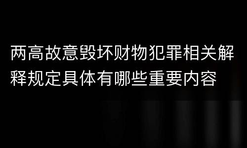 两高故意毁坏财物犯罪相关解释规定具体有哪些重要内容
