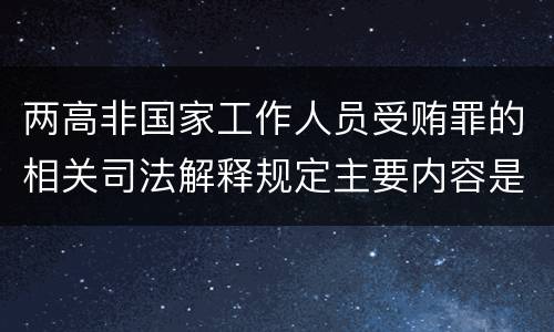 两高非国家工作人员受贿罪的相关司法解释规定主要内容是什么
