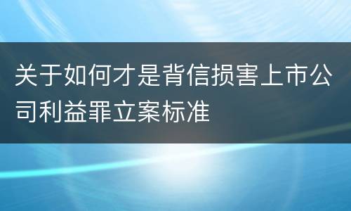 关于如何才是背信损害上市公司利益罪立案标准