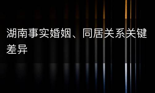 湖南事实婚姻、同居关系关键差异
