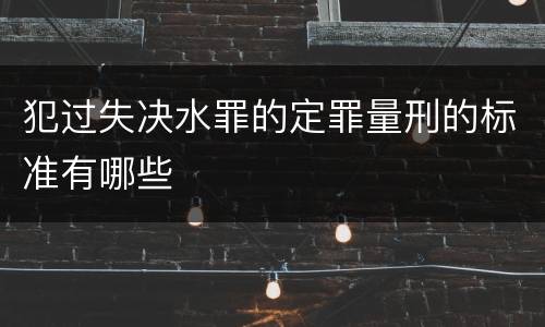 犯过失决水罪的定罪量刑的标准有哪些