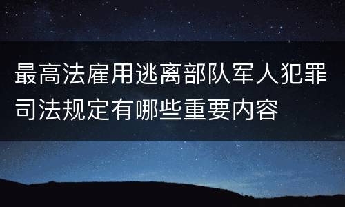 最高法雇用逃离部队军人犯罪司法规定有哪些重要内容