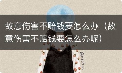 故意伤害不赔钱要怎么办（故意伤害不赔钱要怎么办呢）