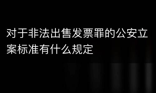 对于非法出售发票罪的公安立案标准有什么规定