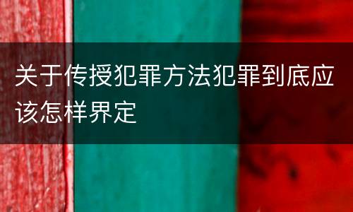 关于传授犯罪方法犯罪到底应该怎样界定