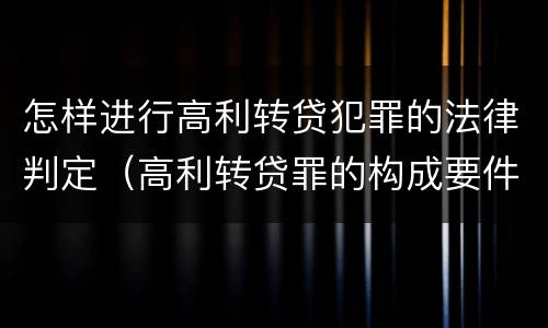 怎样进行高利转贷犯罪的法律判定（高利转贷罪的构成要件）