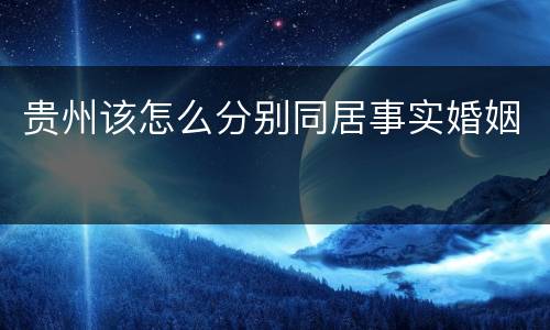 贵州该怎么分别同居事实婚姻