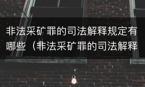 非法采矿罪的司法解释规定有哪些（非法采矿罪的司法解释规定有哪些内容）