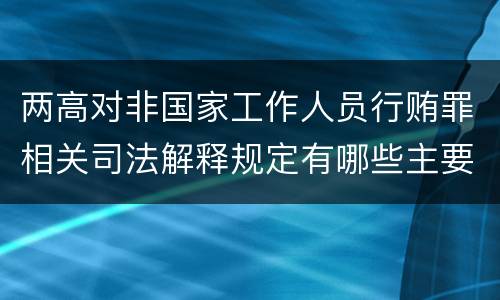 两高对非国家工作人员行贿罪相关司法解释规定有哪些主要内容