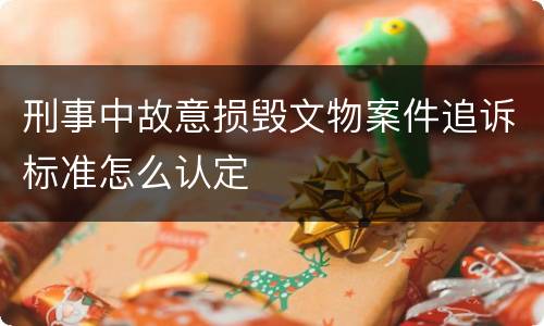 刑事中故意损毁文物案件追诉标准怎么认定