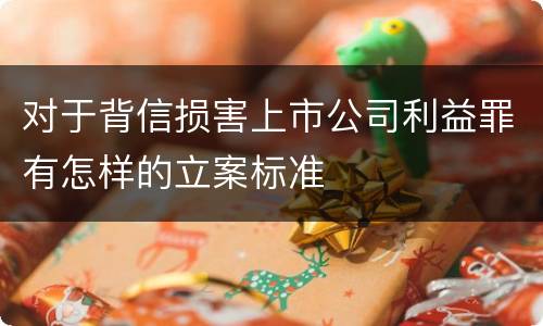 对于背信损害上市公司利益罪有怎样的立案标准
