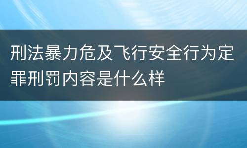 刑法暴力危及飞行安全行为定罪刑罚内容是什么样