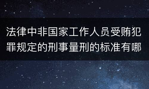 法律中非国家工作人员受贿犯罪规定的刑事量刑的标准有哪些