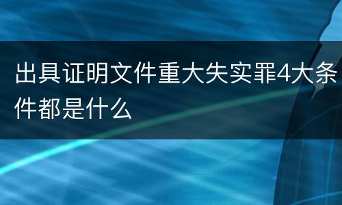 出具证明文件重大失实罪4大条件都是什么