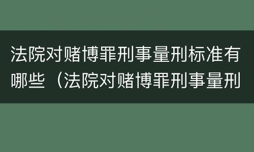 法院对赌博罪刑事量刑标准有哪些（法院对赌博罪刑事量刑标准有哪些规定）