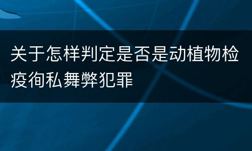 关于怎样判定是否是动植物检疫徇私舞弊犯罪