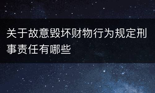 关于故意毁坏财物行为规定刑事责任有哪些