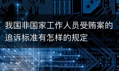 我国非国家工作人员受贿案的追诉标准有怎样的规定