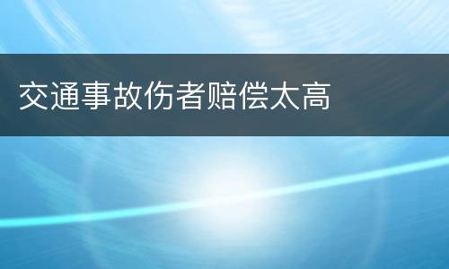交通事故伤者赔偿太高