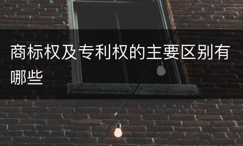 商标权及专利权的主要区别有哪些