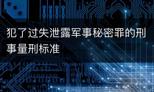 犯了过失泄露军事秘密罪的刑事量刑标准