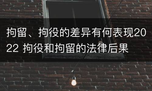 拘留、拘役的差异有何表现2022 拘役和拘留的法律后果