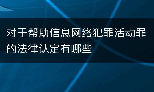 对于帮助信息网络犯罪活动罪的法律认定有哪些