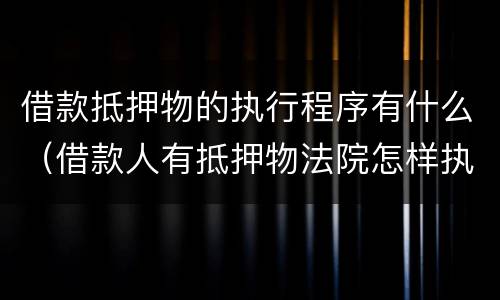 借款抵押物的执行程序有什么（借款人有抵押物法院怎样执行）