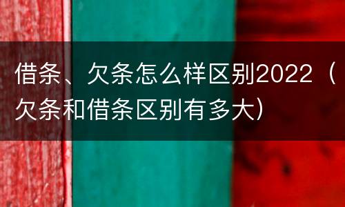 借条、欠条怎么样区别2022（欠条和借条区别有多大）