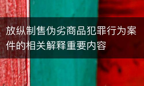 放纵制售伪劣商品犯罪行为案件的相关解释重要内容