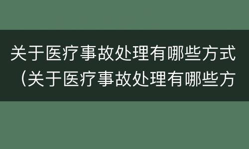关于医疗事故处理有哪些方式（关于医疗事故处理有哪些方式）