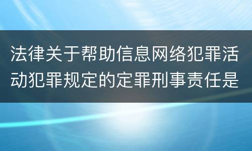 法律关于帮助信息网络犯罪活动犯罪规定的定罪刑事责任是怎样的