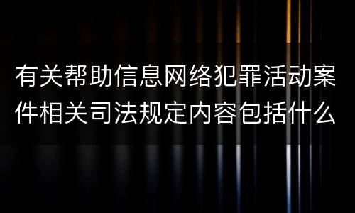 有关帮助信息网络犯罪活动案件相关司法规定内容包括什么