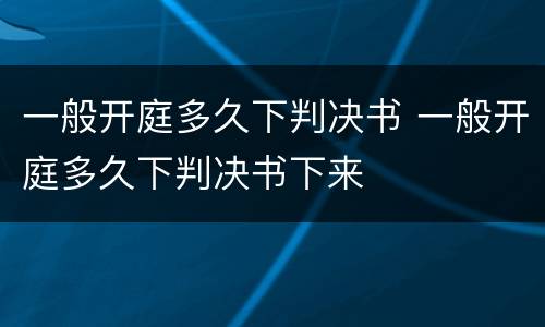 一般开庭多久下判决书 一般开庭多久下判决书下来
