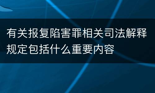 有关报复陷害罪相关司法解释规定包括什么重要内容