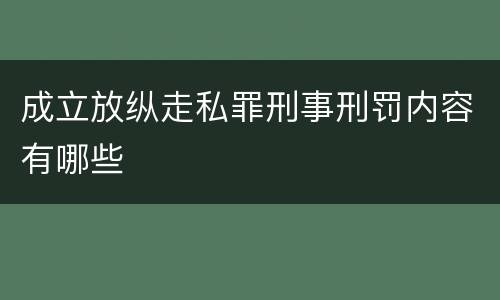 成立放纵走私罪刑事刑罚内容有哪些