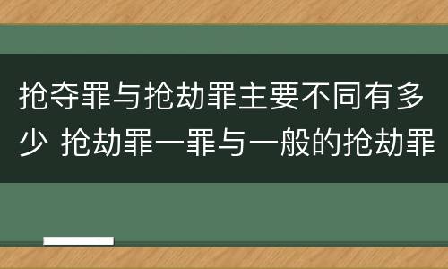 抢夺罪与抢劫罪主要不同有多少 抢劫罪一罪与一般的抢劫罪区别