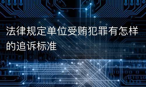 法律规定单位受贿犯罪有怎样的追诉标准
