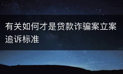 有关如何才是贷款诈骗案立案追诉标准