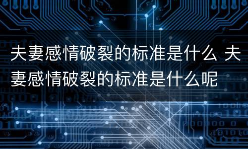 夫妻感情破裂的标准是什么 夫妻感情破裂的标准是什么呢