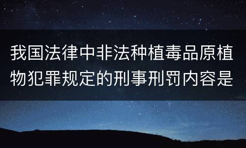 我国法律中非法种植毒品原植物犯罪规定的刑事刑罚内容是怎样的