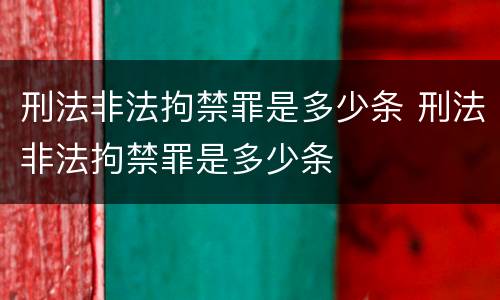 刑法非法拘禁罪是多少条 刑法非法拘禁罪是多少条